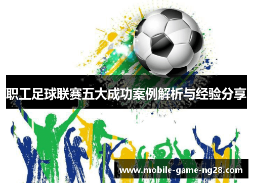 职工足球联赛五大成功案例解析与经验分享