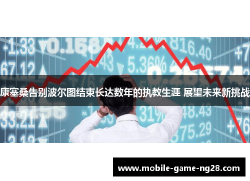 康塞桑告别波尔图结束长达数年的执教生涯 展望未来新挑战