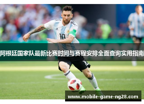 阿根廷国家队最新比赛时间与赛程安排全面查询实用指南